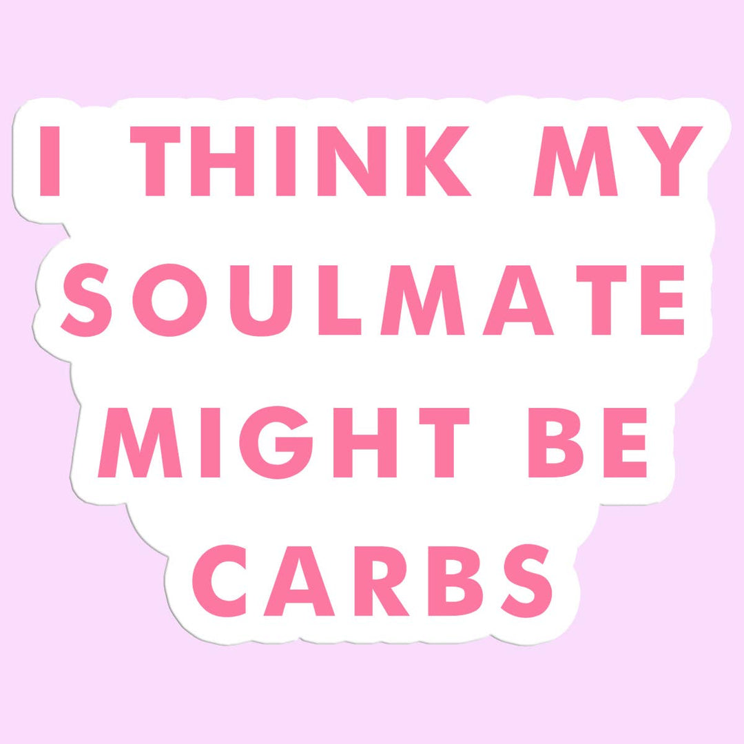 I Think My Soulmate Might Be Carbs Funny Sticker Decal