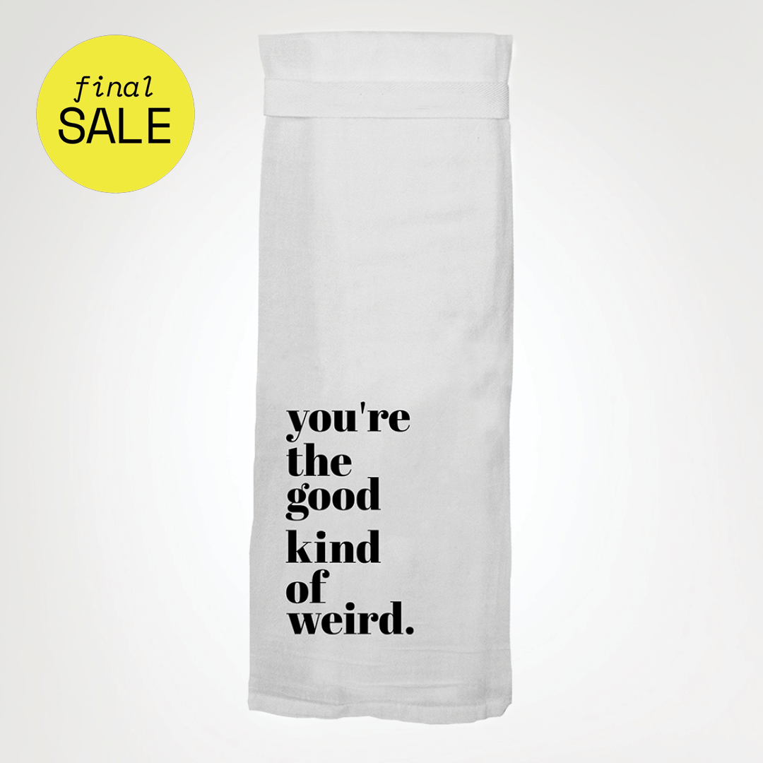 You're The Good Kind Of Weird Kitchen Towel